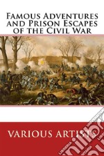 Famous Adventures and Prison Escapes of the Civil War . E-book. Formato EPUB ebook