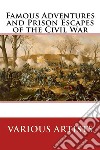 Famous Adventures and Prison Escapes of the Civil War . E-book. Formato EPUB ebook