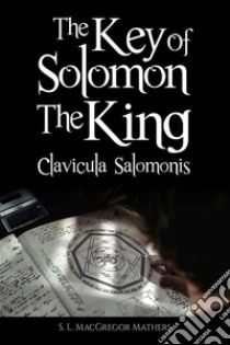 The Key of Solomon the King (Clavicula Salomonis)  . E-book. Formato EPUB ebook di S. L. Macgregor Mathers