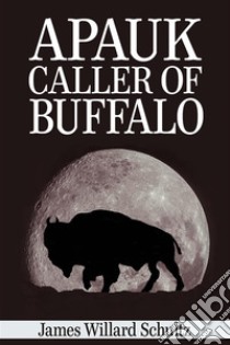 Apauk, Caller of Buffalo . E-book. Formato EPUB ebook di James Willard Schultz