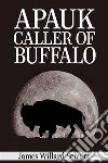 Apauk, Caller of Buffalo . E-book. Formato EPUB ebook di James Willard Schultz