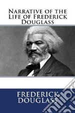 The Narrative of the Life of Frederick Douglass. E-book. Formato EPUB ebook