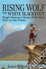 Rising Wolf, the White BlackfootHugh Monroe&apos;s Story of His First Year on the Plains. E-book. Formato EPUB ebook