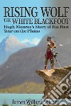 Rising Wolf, the White BlackfootHugh Monroe&apos;s Story of His First Year on the Plains. E-book. Formato EPUB ebook