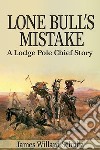 Lone Bull&apos;s Mistake: A Lodge Pole Chief Story. E-book. Formato EPUB ebook