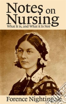 Notes on NursingWhat It is, and What it Is Not. E-book. Formato EPUB ebook di Florence Nightingale