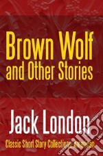 Brown Wolf and Other Stories. E-book. Formato PDF ebook