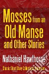 Mosses from an Old Manse and Other Stories. E-book. Formato EPUB ebook