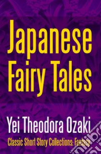 Japanese Fairy Tales. E-book. Formato EPUB ebook di Yei Theodora Ozaki