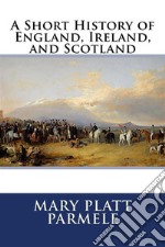 A Short History of England, Ireland, and Scotland . E-book. Formato EPUB ebook