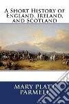 A Short History of England, Ireland, and Scotland . E-book. Formato EPUB ebook di Mary Platt Parmele