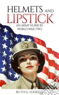 Helmets and LipstickAn Army Nurse in World War Two. E-book. Formato EPUB ebook