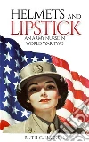Helmets and Lipstick: An Army Nurse in World War Two. E-book. Formato EPUB ebook