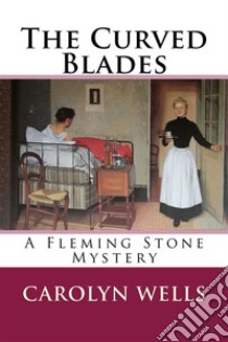 The Curved BladesA Fleming Stone Mystery. E-book. Formato EPUB ebook di Carolyn Wells