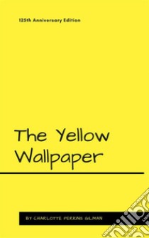 The Yellow Wallpaper125th Anniversary Edition. E-book. Formato EPUB ebook di Charlotte Perkins Gilman