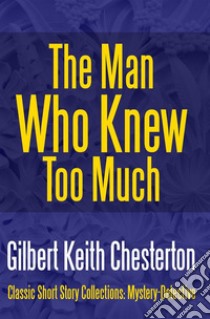 The Man Who Knew Too Much. E-book. Formato EPUB ebook di Gilbert Keith Chesterton
