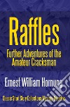 Raffles: Further Adventures of the Amateur Cracksman. E-book. Formato EPUB ebook di Ernest William Hornung