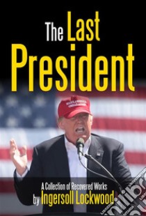 The Last President. E-book. Formato Mobipocket ebook di Ingersoll Lockwood