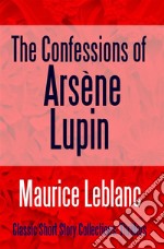 The Confessions of Arsène Lupin. E-book. Formato EPUB ebook