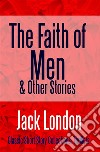 The Faith of Men &amp; Other Stories. E-book. Formato EPUB ebook