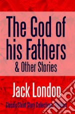 The God of his Fathers &amp; Other Stories. E-book. Formato EPUB ebook