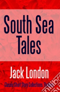 South Sea Tales. E-book. Formato EPUB ebook di Jack London