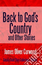 Back to God&apos;s Country and Other Stories. E-book. Formato EPUB ebook