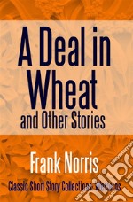 A Deal in Wheat and Other Stories. E-book. Formato EPUB ebook