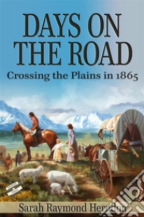 Days on the RoadCrossing the Plains in 1865 . E-book. Formato EPUB ebook di Sarah Raymond Herndon