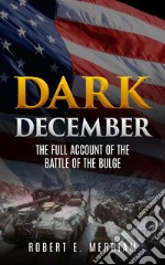 Dark December: The Full Account of the Battle of the Bulge. E-book. Formato EPUB ebook