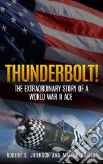 Thunderbolt!The Extraordinary Story of a World War II Ace. E-book. Formato EPUB ebook