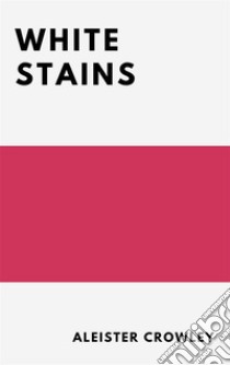 White Stains. E-book. Formato EPUB ebook di Aleister Crowley