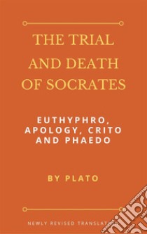 The Trial and Death of Socrates: Euthyphro, Apology, Crito and Phaedo. E-book. Formato EPUB ebook di Plato