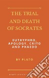 The Trial and Death of Socrates: Euthyphro, Apology, Crito and Phaedo. E-book. Formato EPUB ebook