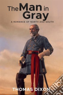 The Man in Gray: A Romance of North and South. E-book. Formato EPUB ebook di Thomas Dixon