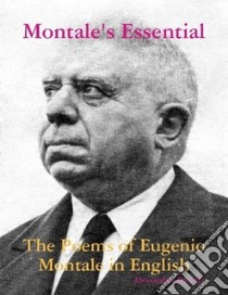 Montale's Essential: The Poems of Eugenio Montale in English . E-book. Formato Mobipocket ebook di Alessandro Baruffi