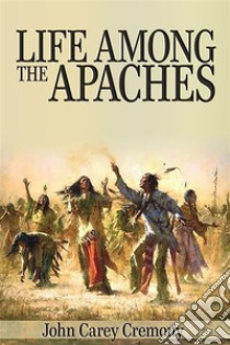 Life Among the Apaches  . E-book. Formato EPUB ebook di John Carey Cremony