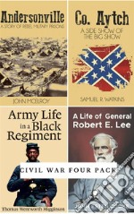 Civil War Four Pack (Illustrated)Andersonville, Co. Aytch, Army Life in a Black Regiment, Life of General Robert E. Lee. E-book. Formato EPUB ebook