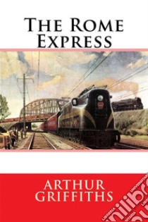 The Rome Express . E-book. Formato EPUB ebook di Arthur Griffiths