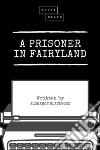 A Prisoner in Fairyland. E-book. Formato EPUB ebook di Algernon Blackwood