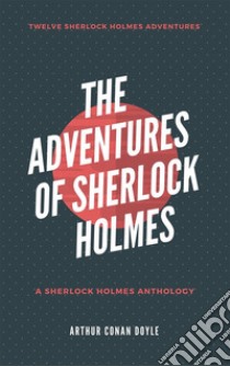 The Adventures of Sherlock Holmes. E-book. Formato EPUB ebook di Arthur Conan Doyle