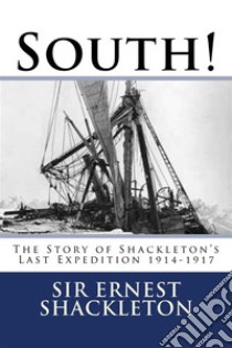 South!The Story of Shackleton's Last Expedition 1914-1917. E-book. Formato EPUB ebook di Sir Ernest Shackleton