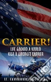 Carrier!: Life Aboard a World War II Aircraft Carrier. E-book. Formato EPUB ebook di Lt. Commander Max Miller