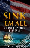 Sink ’Em AllSubmarine Warfare in the Pacific. E-book. Formato EPUB ebook