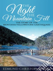 The Night the Mountain FellThe Story of the Montana-Yellowstone Earthquake . E-book. Formato EPUB ebook di Edmund Christopherson