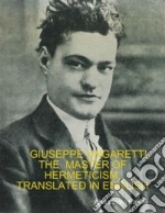 Giuseppe Ungaretti, the Master of Hermeticism, Translated In English . E-book. Formato Mobipocket