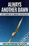 Always Another Dawn : The Story of a Rocket Test Pilot . E-book. Formato EPUB ebook di Albert Scott Crossfield