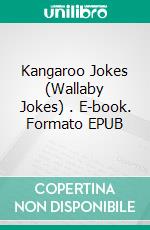 Kangaroo Jokes (Wallaby Jokes) . E-book. Formato EPUB ebook