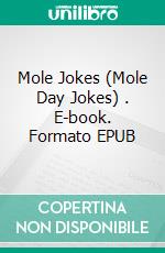 Mole Jokes (Mole Day Jokes) . E-book. Formato EPUB ebook