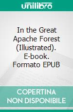 In the Great Apache Forest (Illustrated). E-book. Formato EPUB ebook di James Willard Schultz